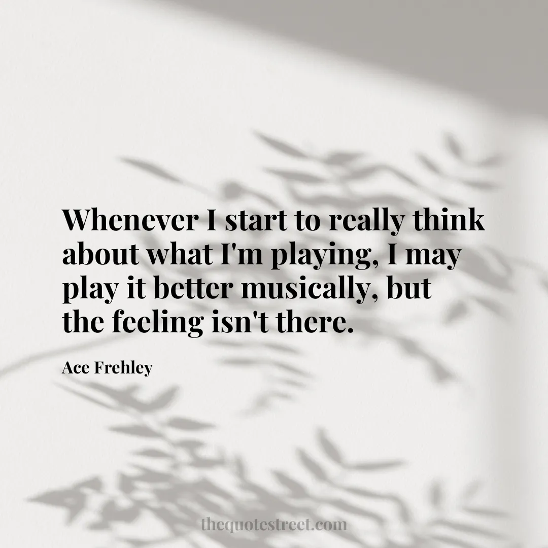 Whenever I start to really think about what I'm playing