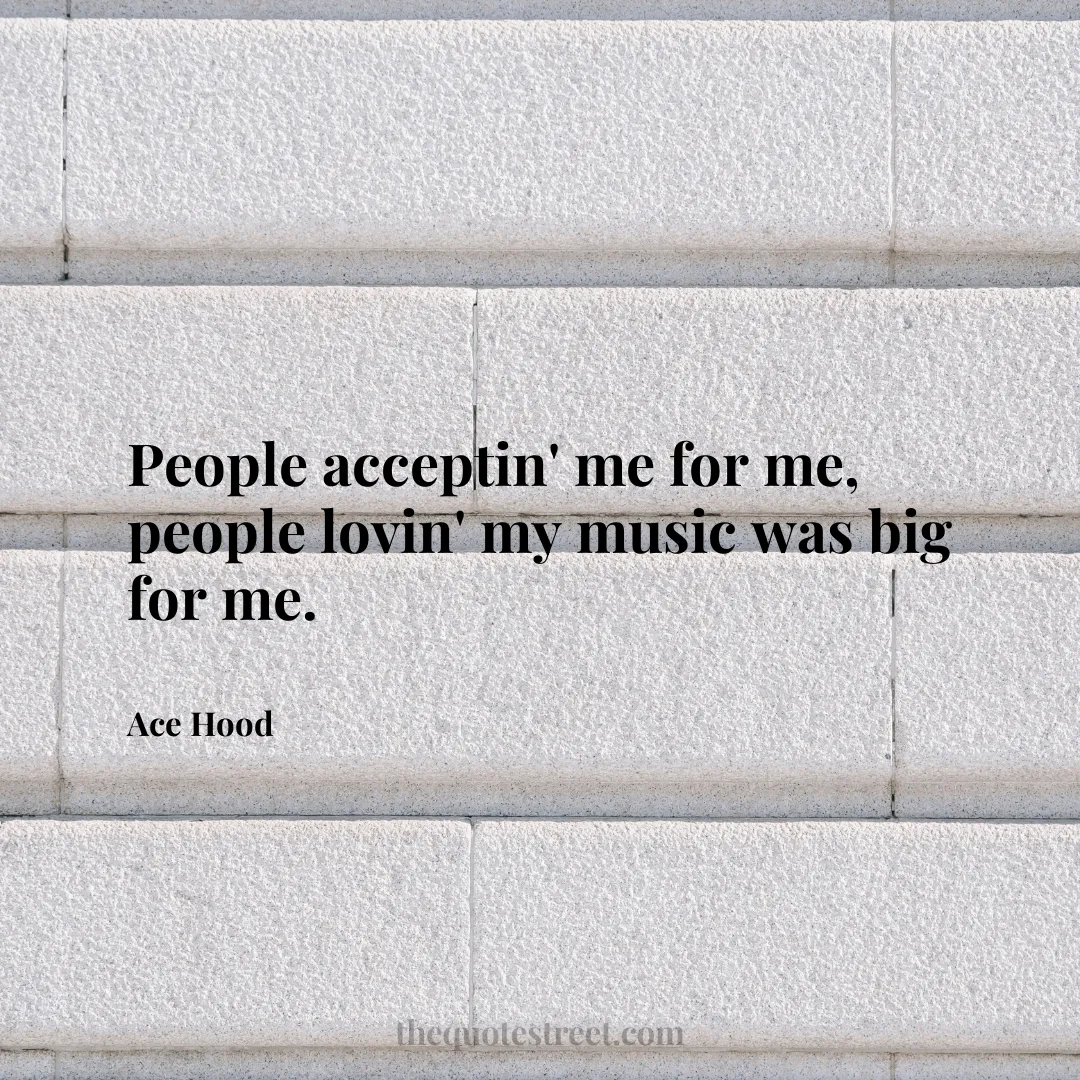 People acceptin' me for me