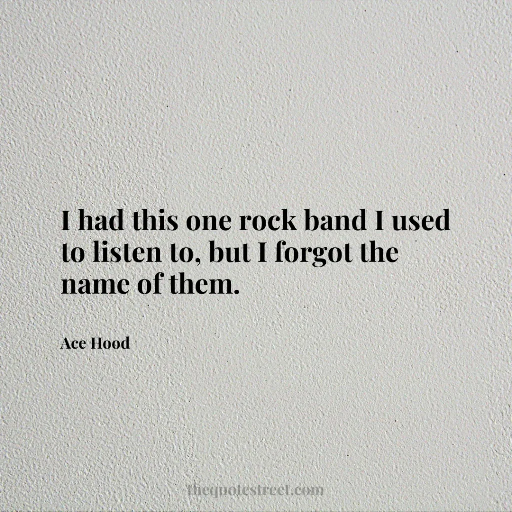 I had this one rock band I used to listen to