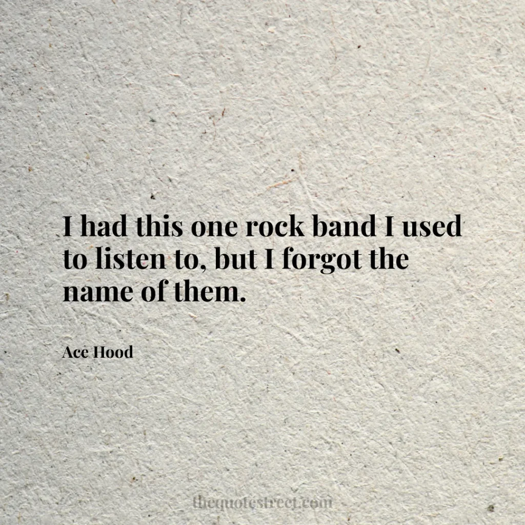 I had this one rock band I used to listen to