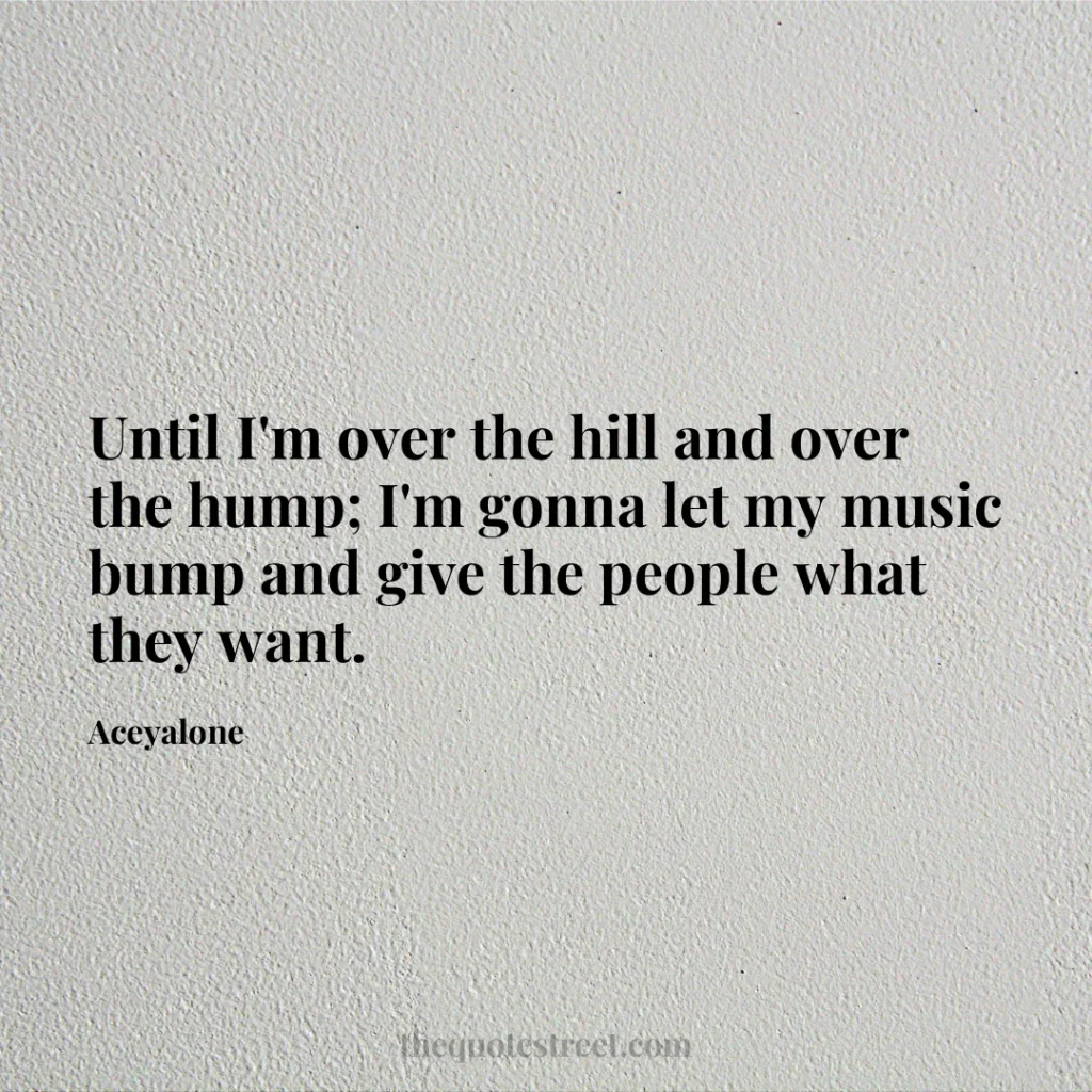 Until I'm over the hill and over the hump;_x000D_