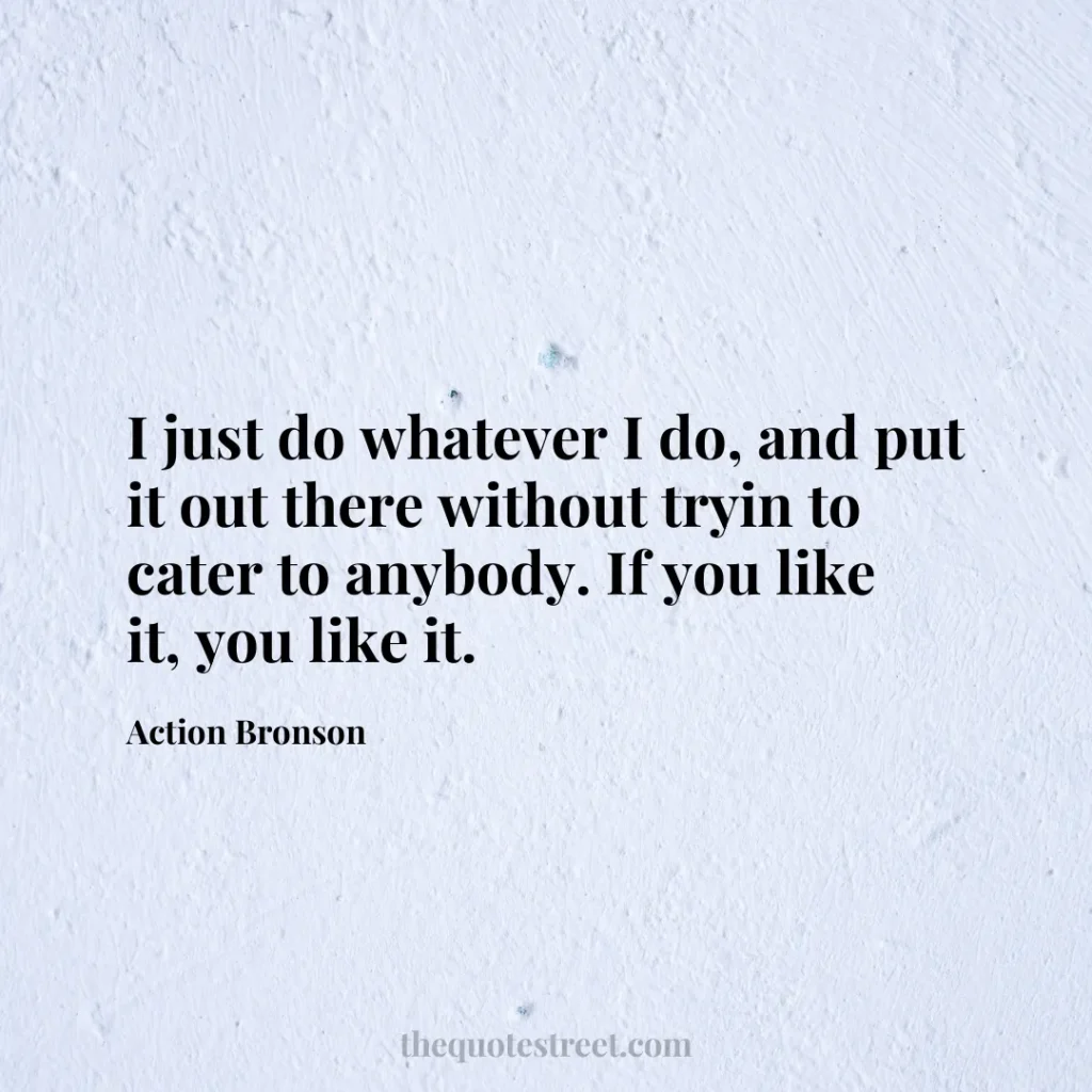 I just do whatever I do