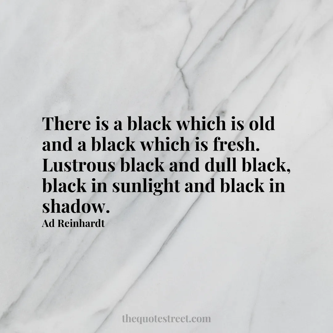 There is a black which is old and a black which is fresh. Lustrous black and dull black
