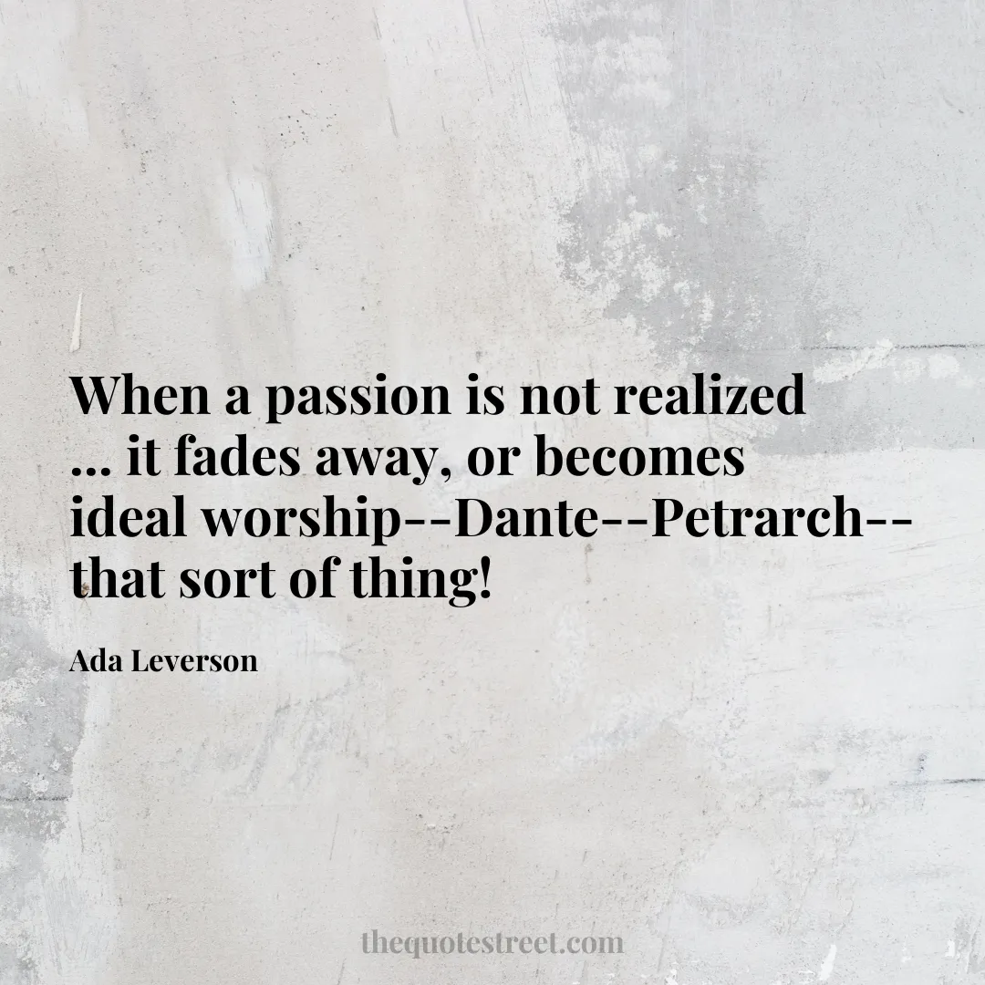 When a passion is not realized ... it fades away