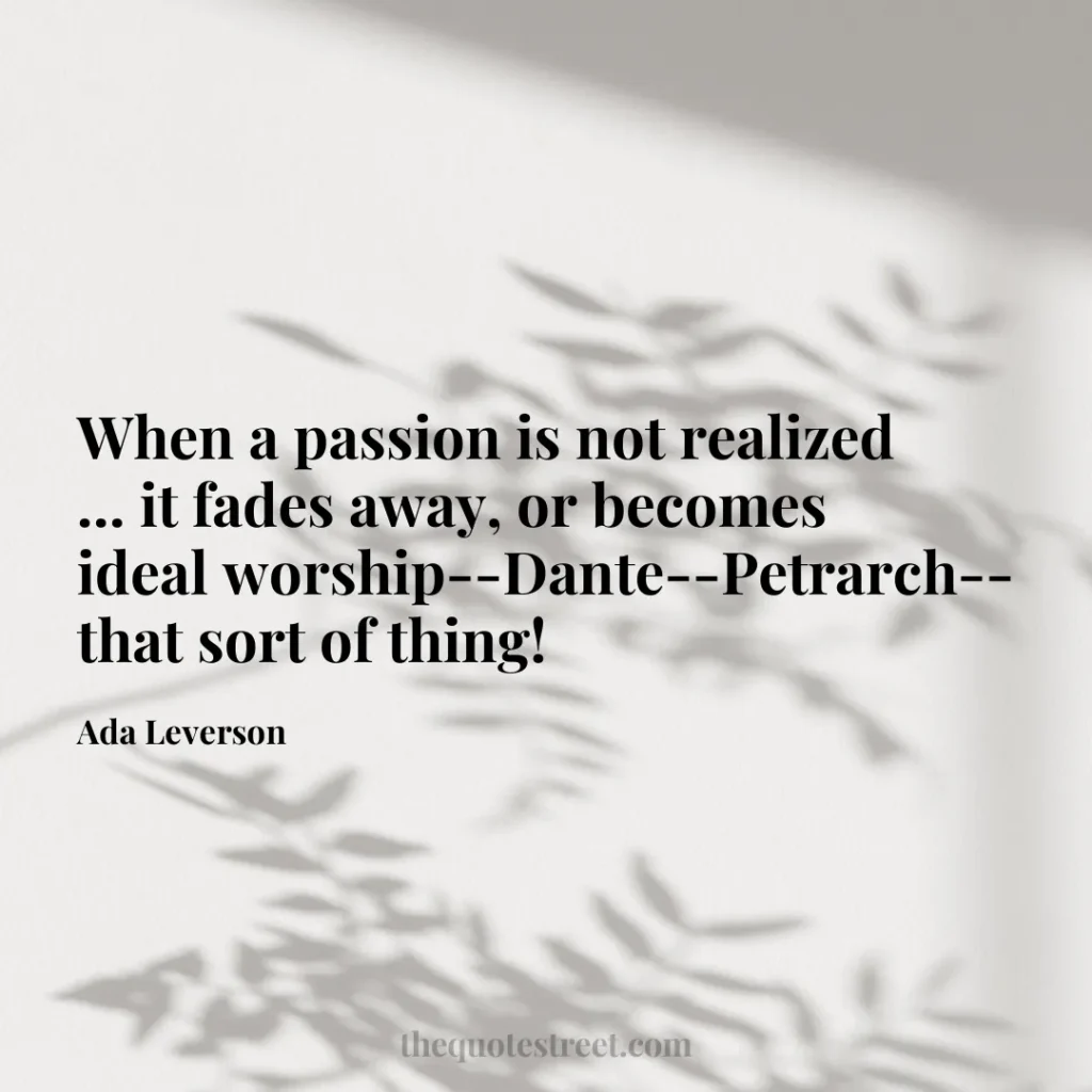 When a passion is not realized ... it fades away