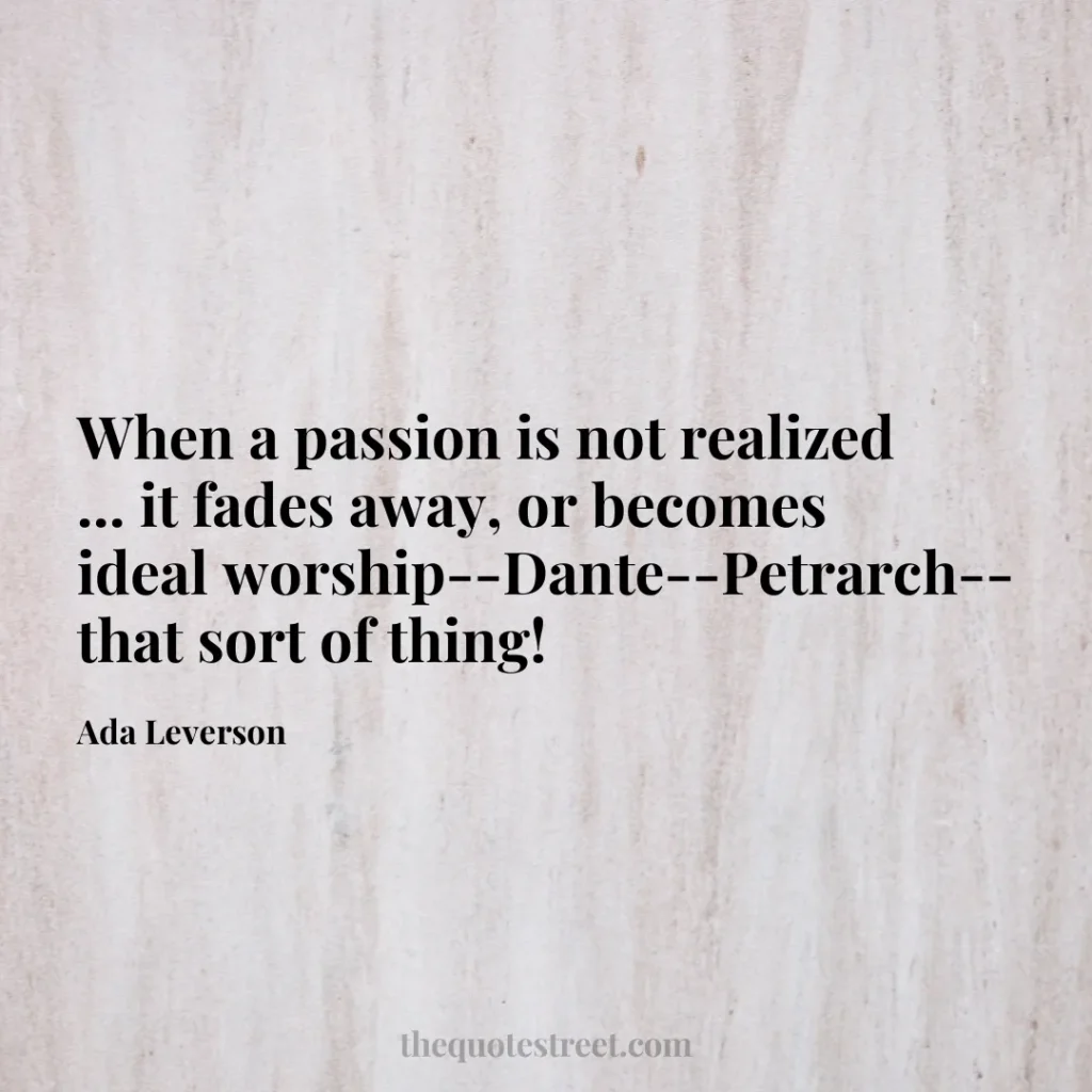 When a passion is not realized ... it fades away