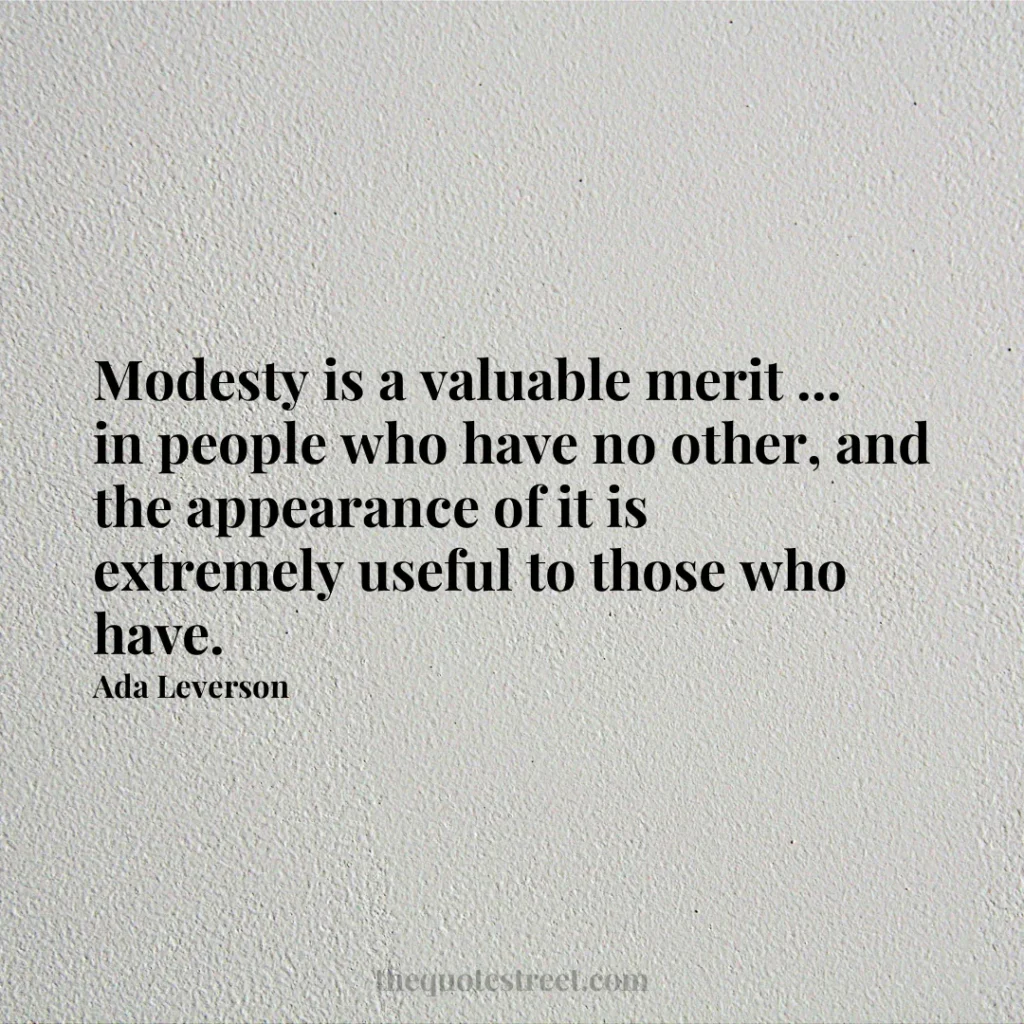 Modesty is a valuable merit ... in people who have no other