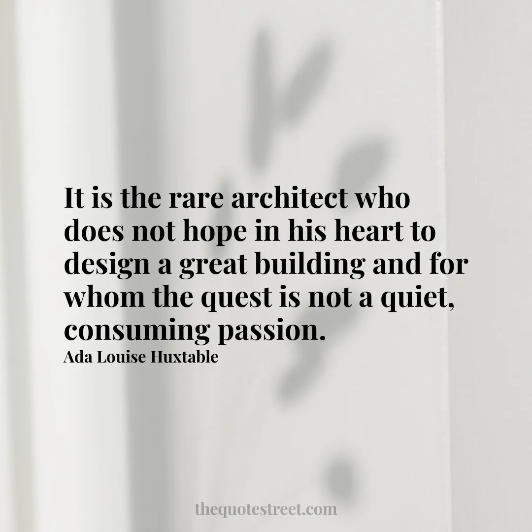 It is the rare architect who does not hope in his heart to design a great building and for whom the quest is not a quiet