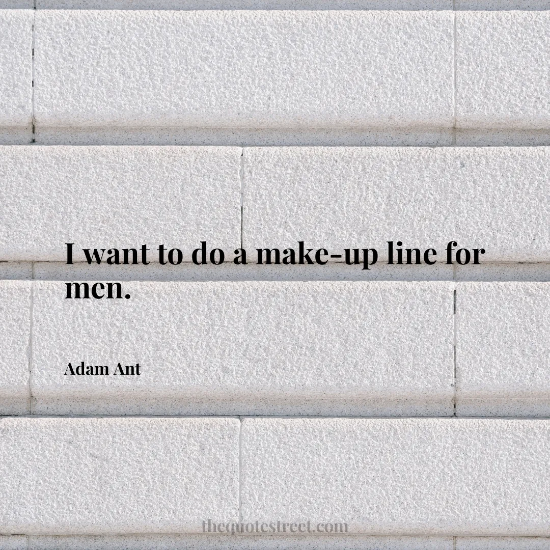 I want to do a make-up line for men. - Adam Ant