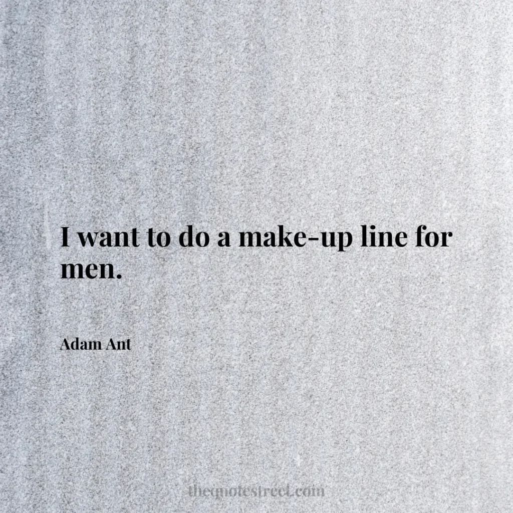 I want to do a make-up line for men. - Adam Ant