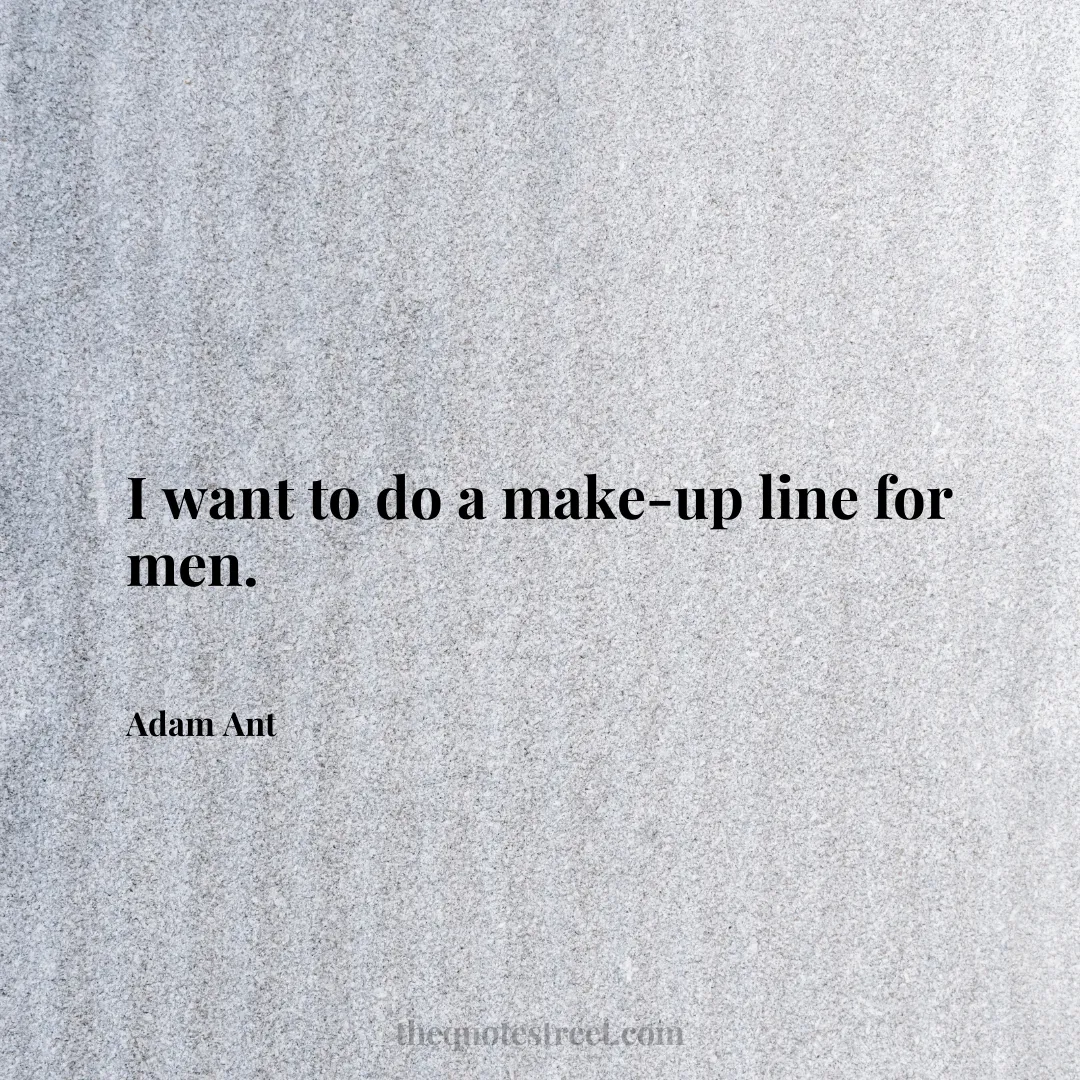 I want to do a make-up line for men. - Adam Ant