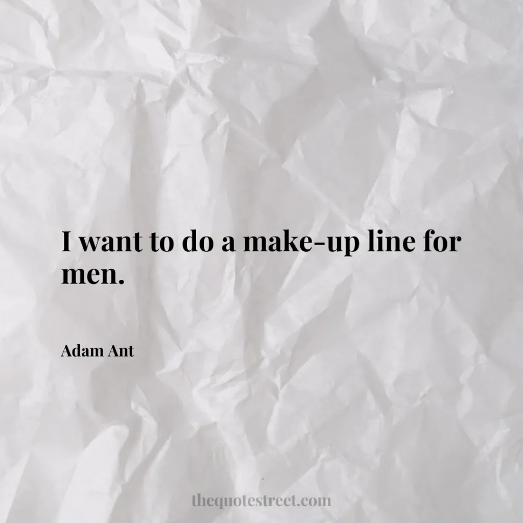 I want to do a make-up line for men. - Adam Ant