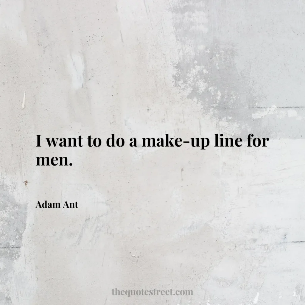 I want to do a make-up line for men. - Adam Ant