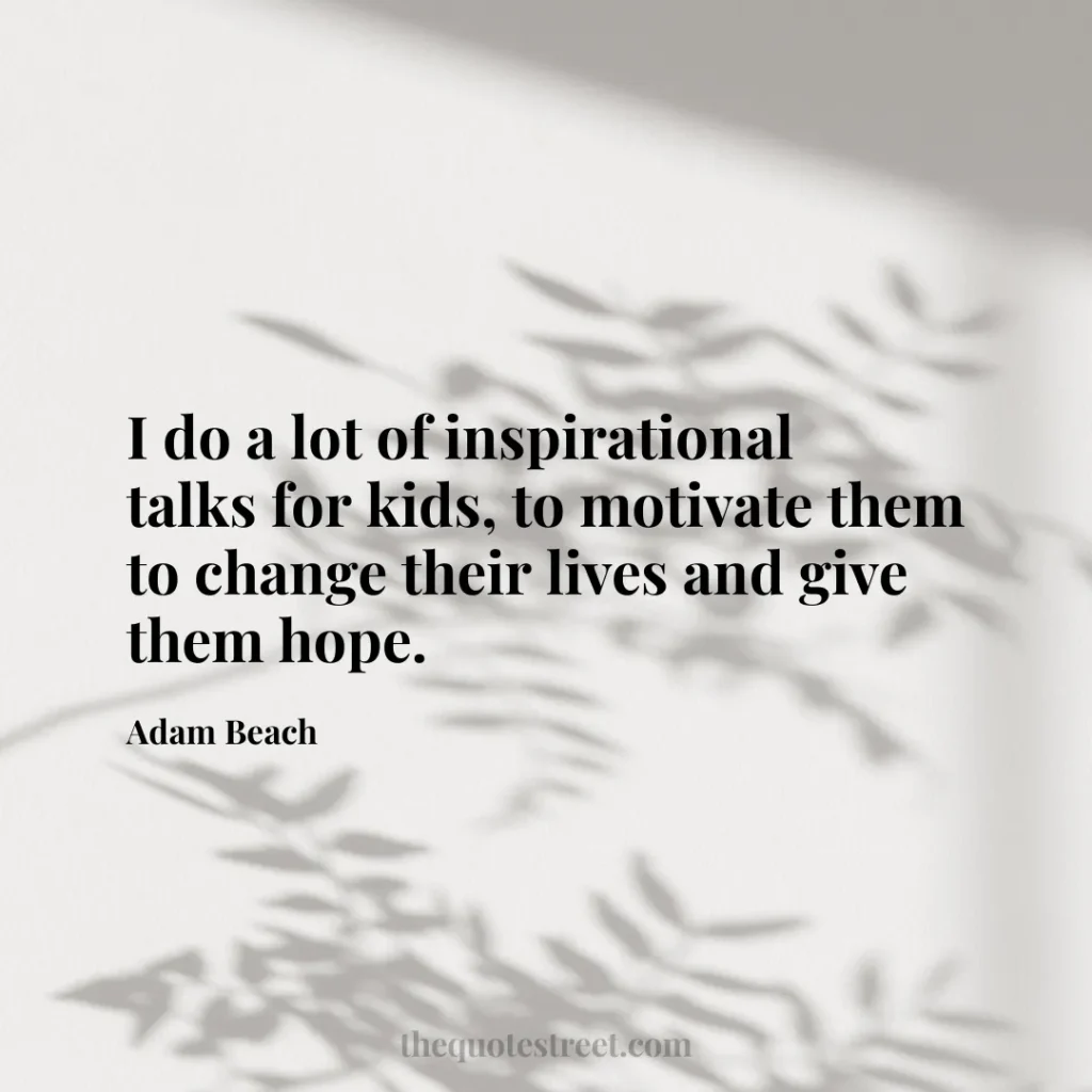I do a lot of inspirational talks for kids