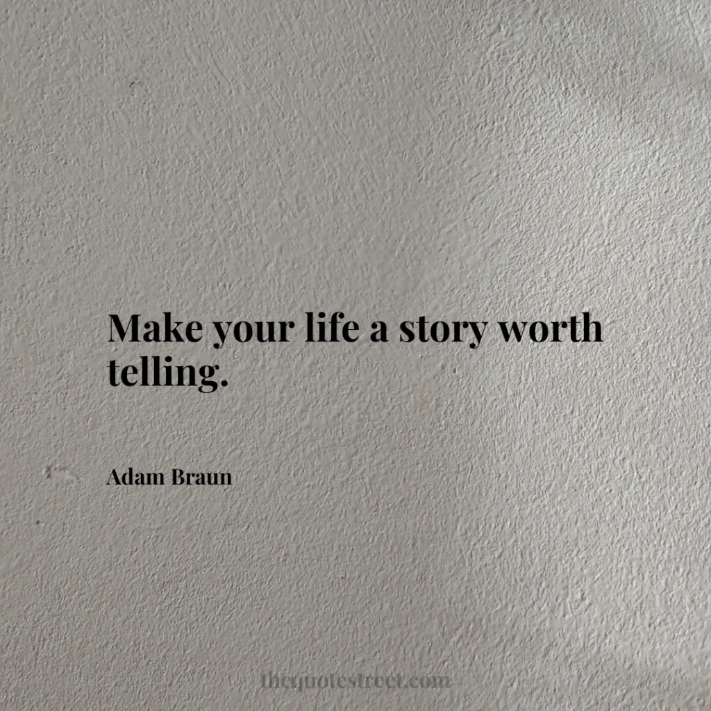 Make your life a story worth telling. - Adam Braun