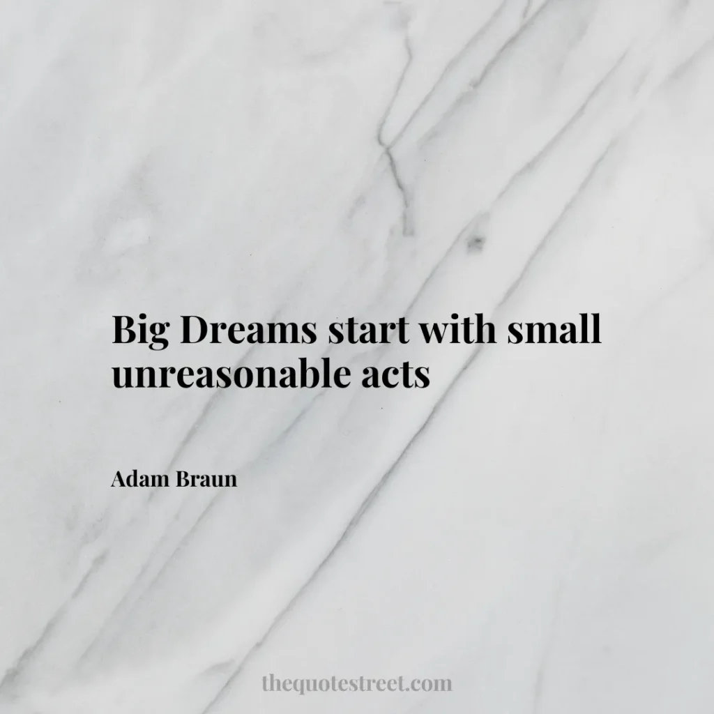 Big Dreams start with small unreasonable acts - Adam Braun