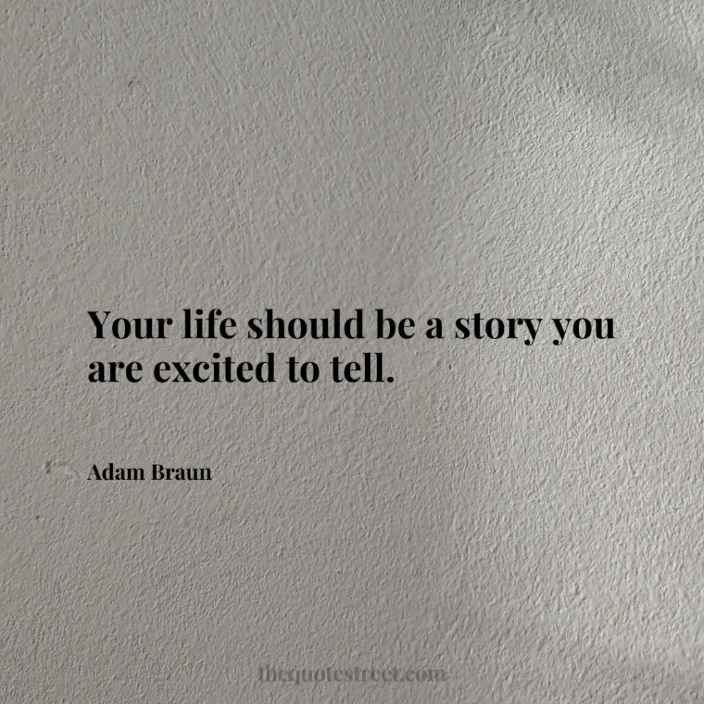 Your life should be a story you are excited to tell. - Adam Braun