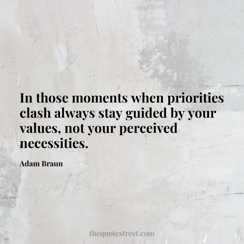 In those moments when priorities clash always stay guided by your values