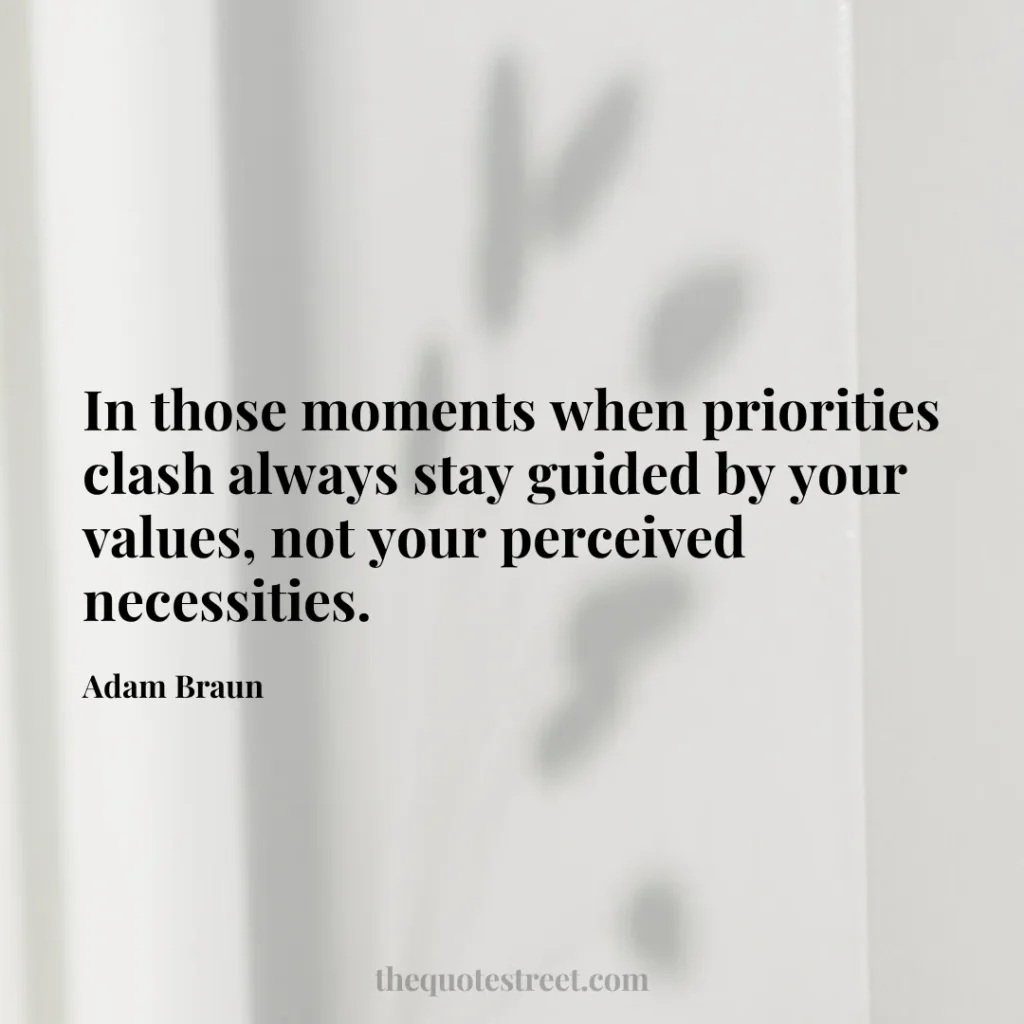 In those moments when priorities clash always stay guided by your values