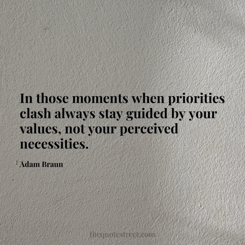 In those moments when priorities clash always stay guided by your values