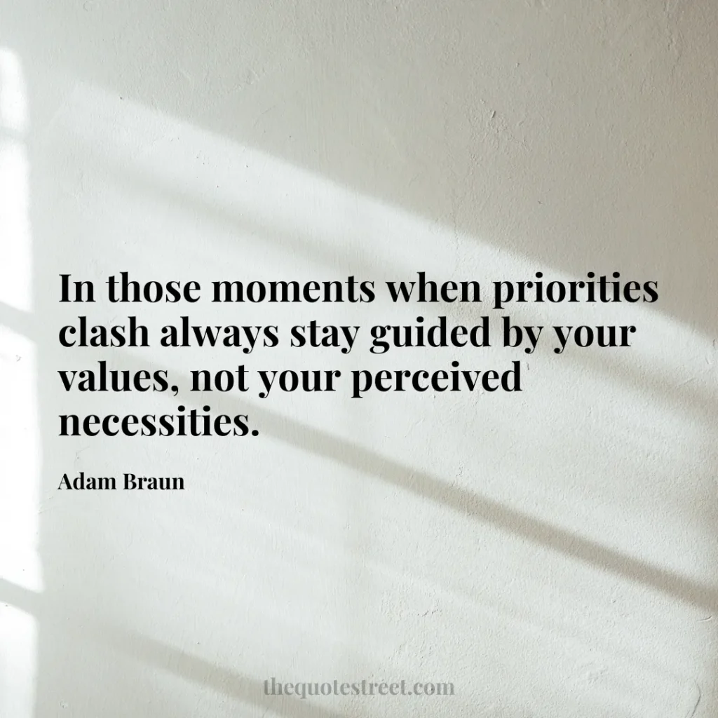 In those moments when priorities clash always stay guided by your values