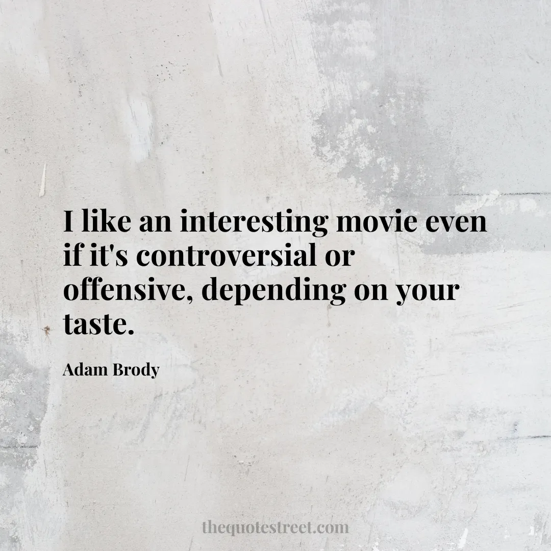 I like an interesting movie even if it's controversial or offensive