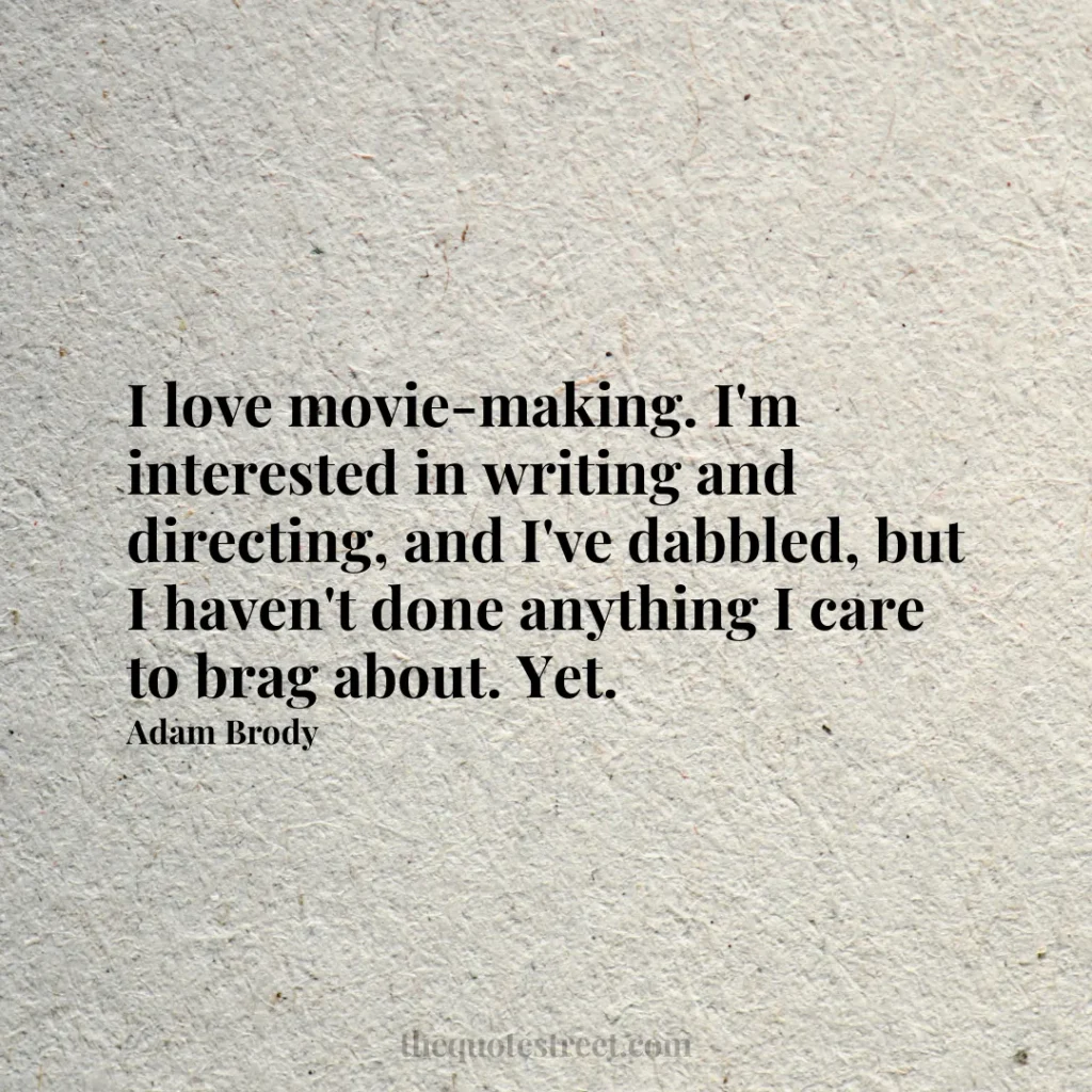 I love movie-making. I'm interested in writing and directing