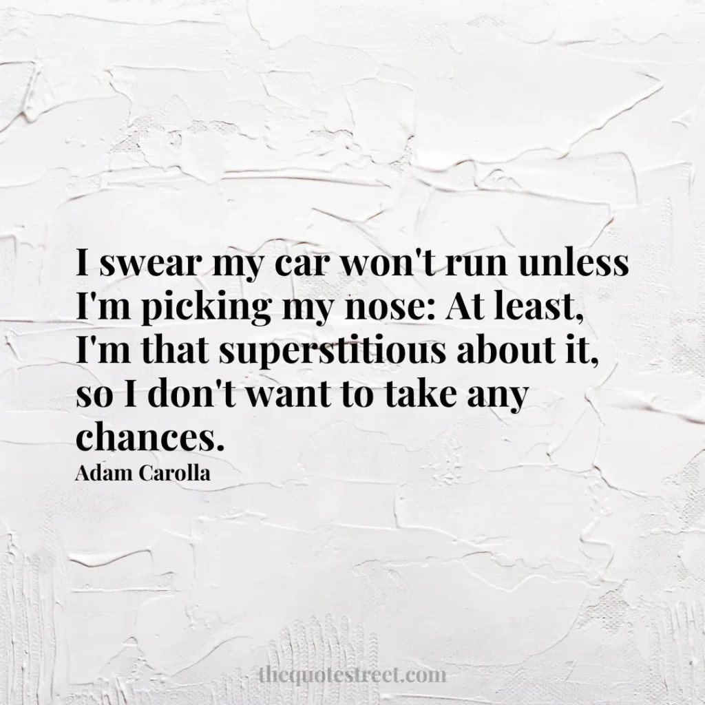 I swear my car won't run unless I'm picking my nose: At least