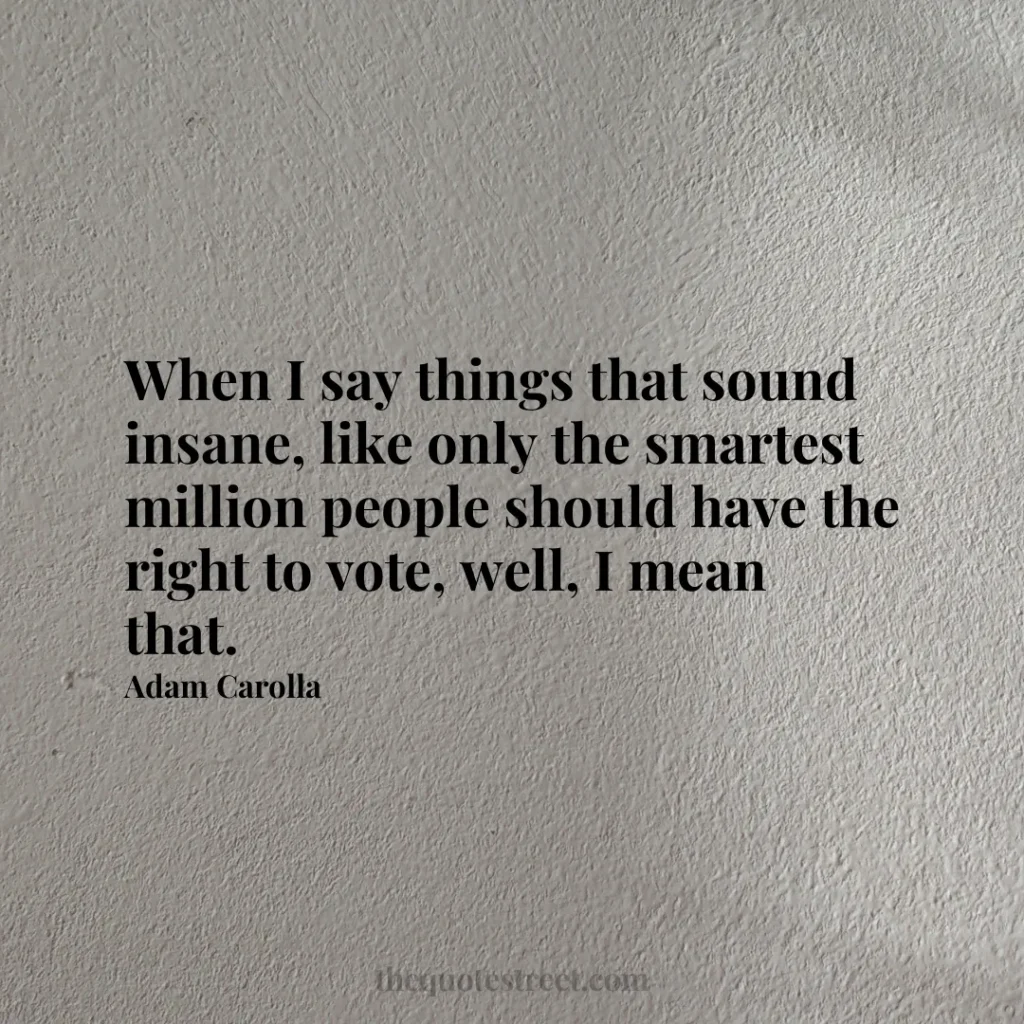 When I say things that sound insane