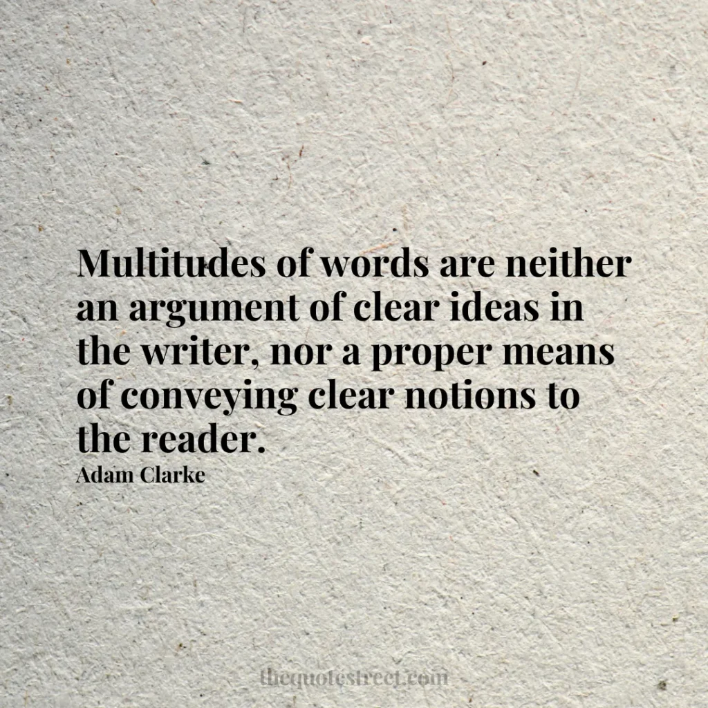 Multitudes of words are neither an argument of clear ideas in the writer