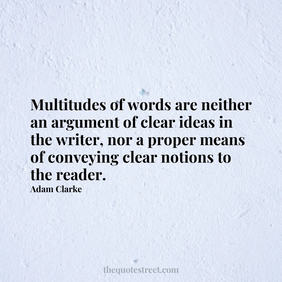 Multitudes of words are neither an argument of clear ideas in the writer