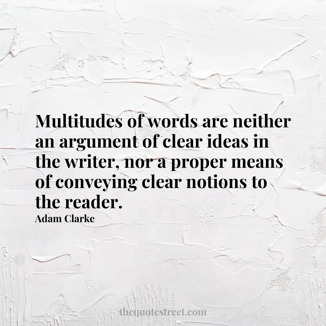 Multitudes of words are neither an argument of clear ideas in the writer