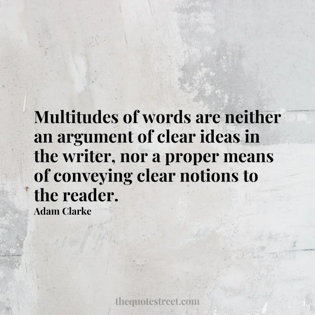 Multitudes of words are neither an argument of clear ideas in the writer