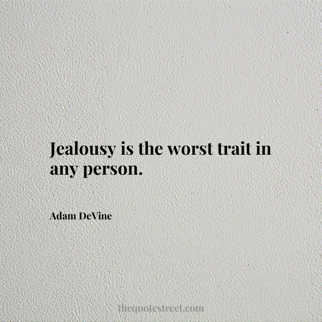 Jealousy is the worst trait in any person. - Adam DeVine