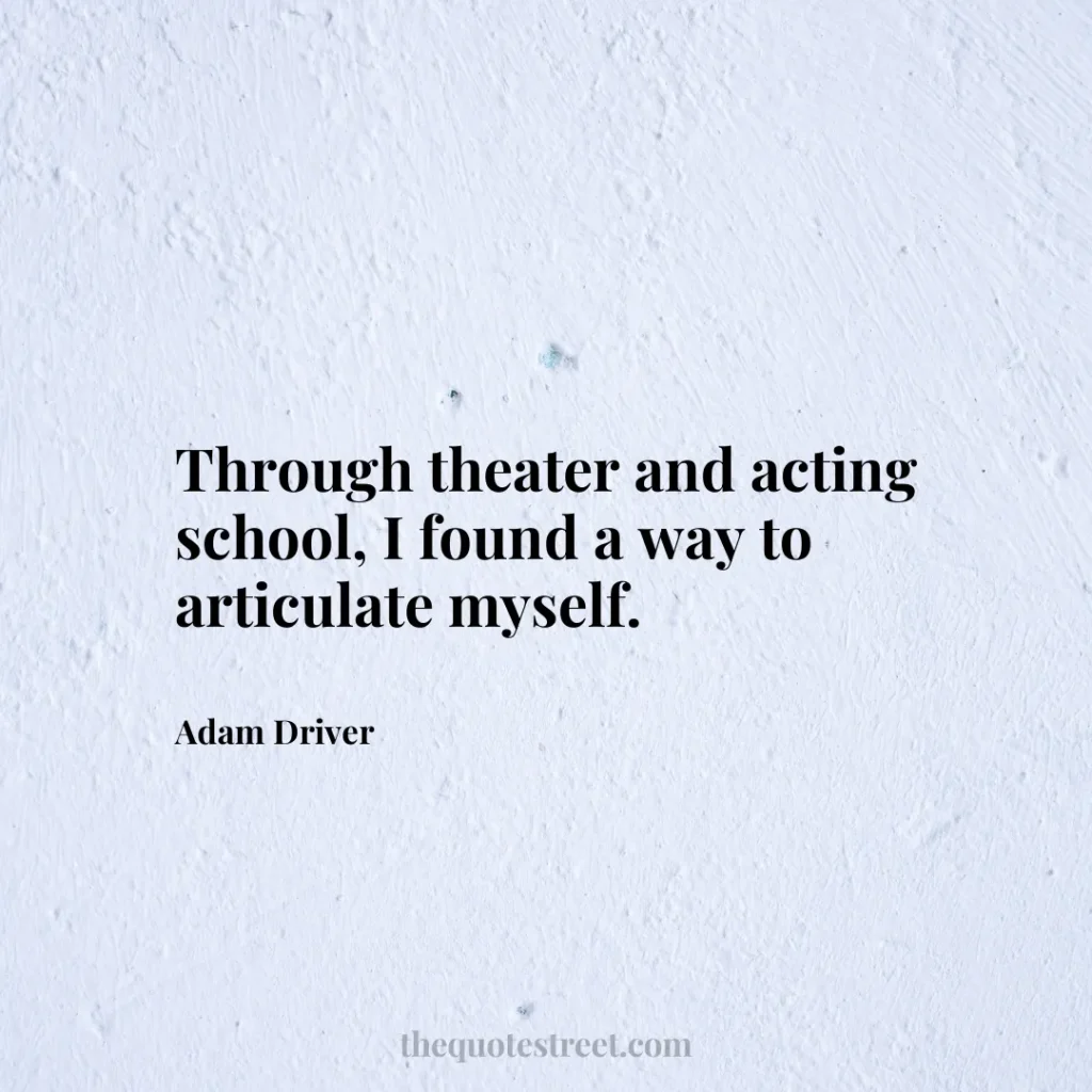 Through theater and acting school