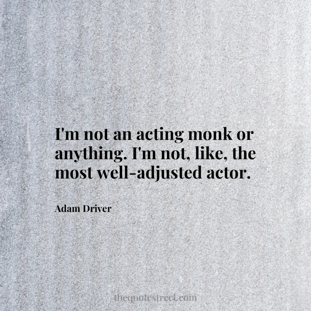 I'm not an acting monk or anything. I'm not