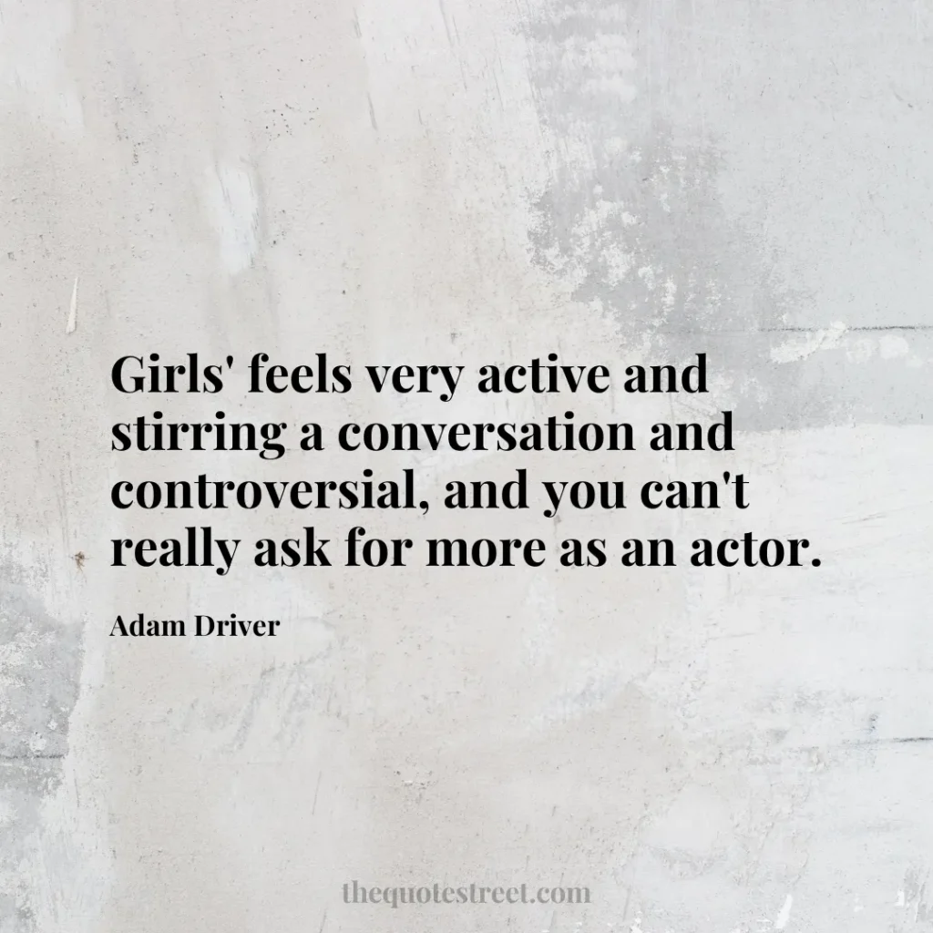 Girls' feels very active and stirring a conversation and controversial