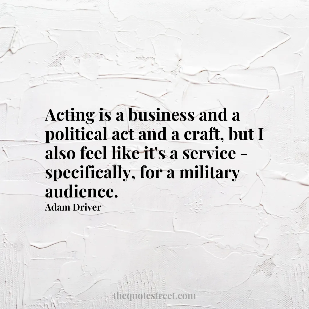Acting is a business and a political act and a craft