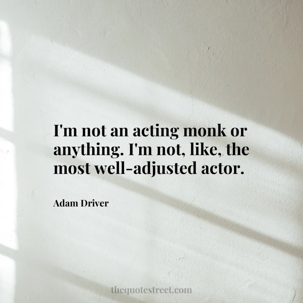 I'm not an acting monk or anything. I'm not