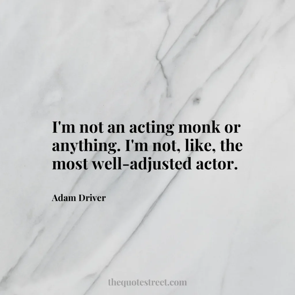 I'm not an acting monk or anything. I'm not