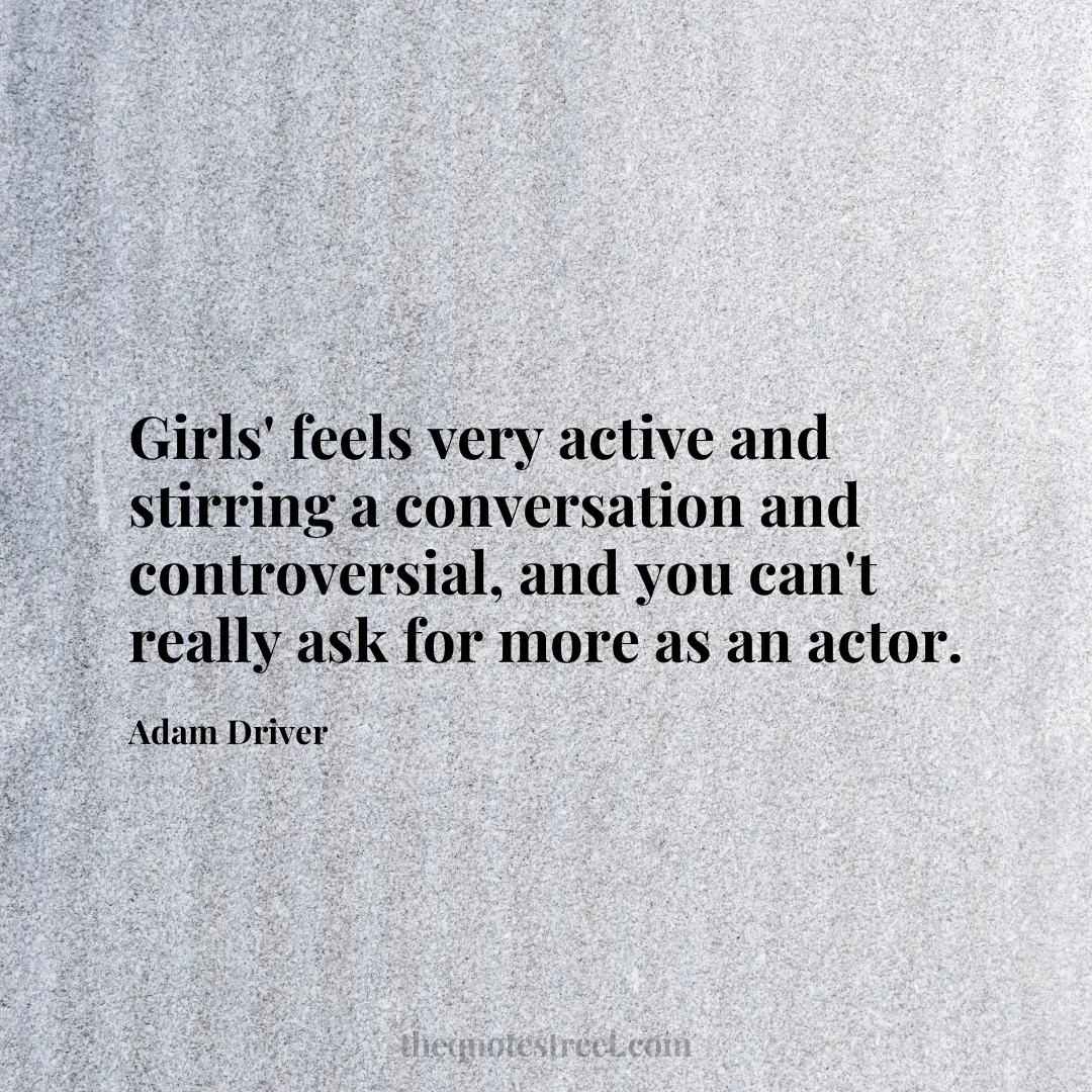 Girls' feels very active and stirring a conversation and controversial
