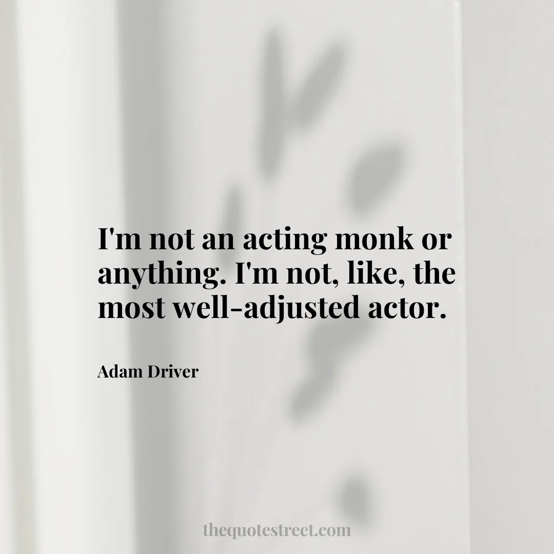 I'm not an acting monk or anything. I'm not