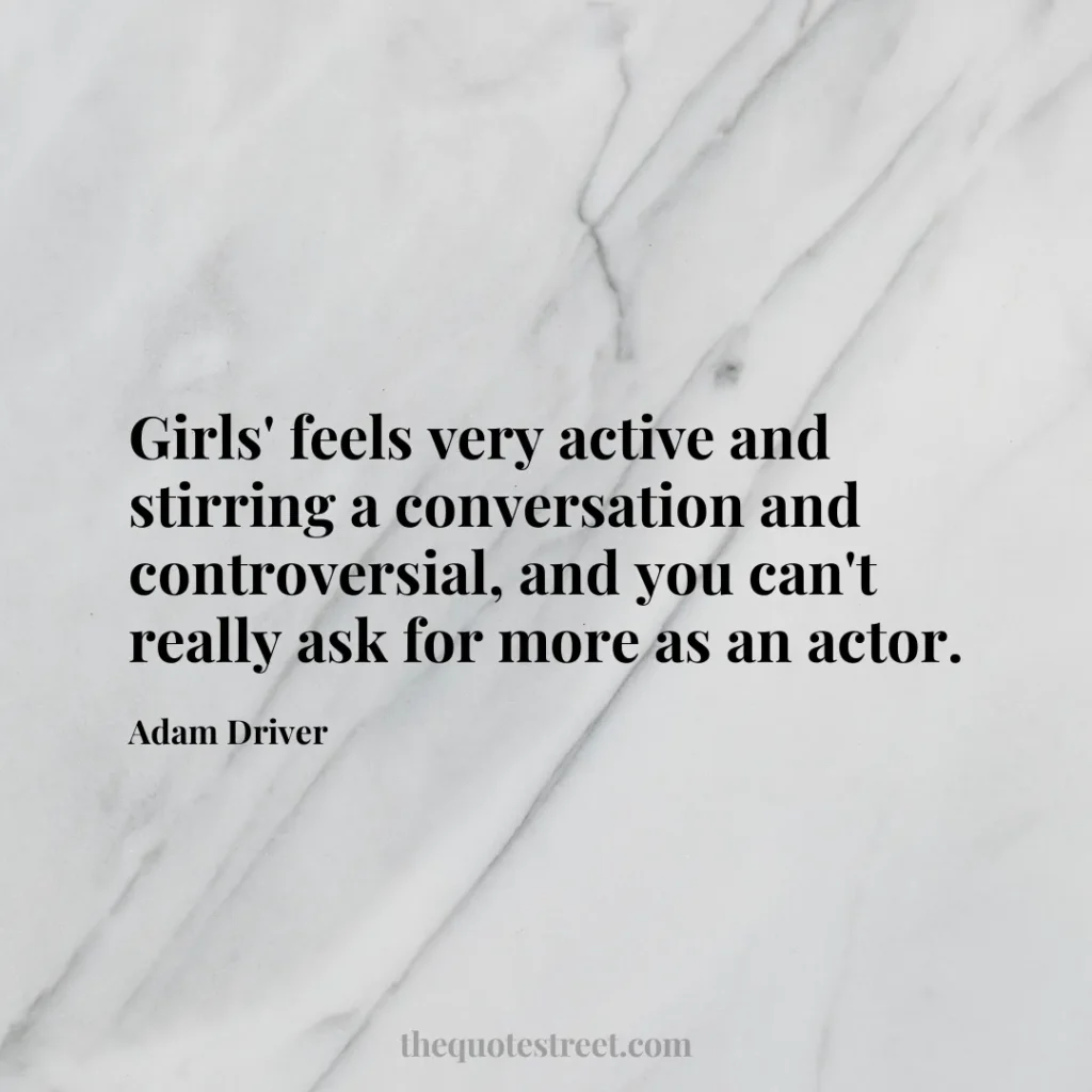 Girls' feels very active and stirring a conversation and controversial
