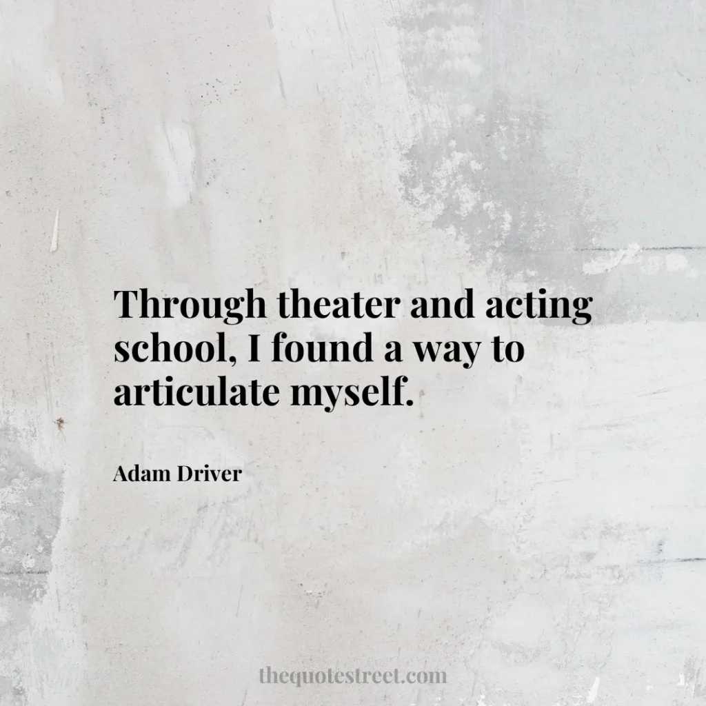 Through theater and acting school