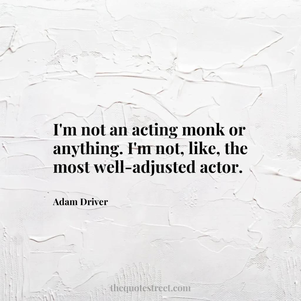 I'm not an acting monk or anything. I'm not