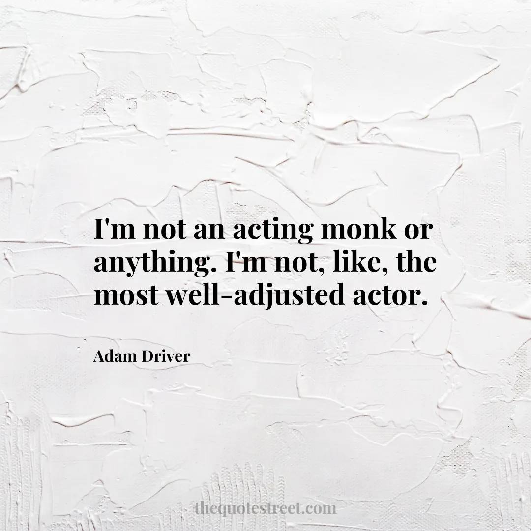 I'm not an acting monk or anything. I'm not