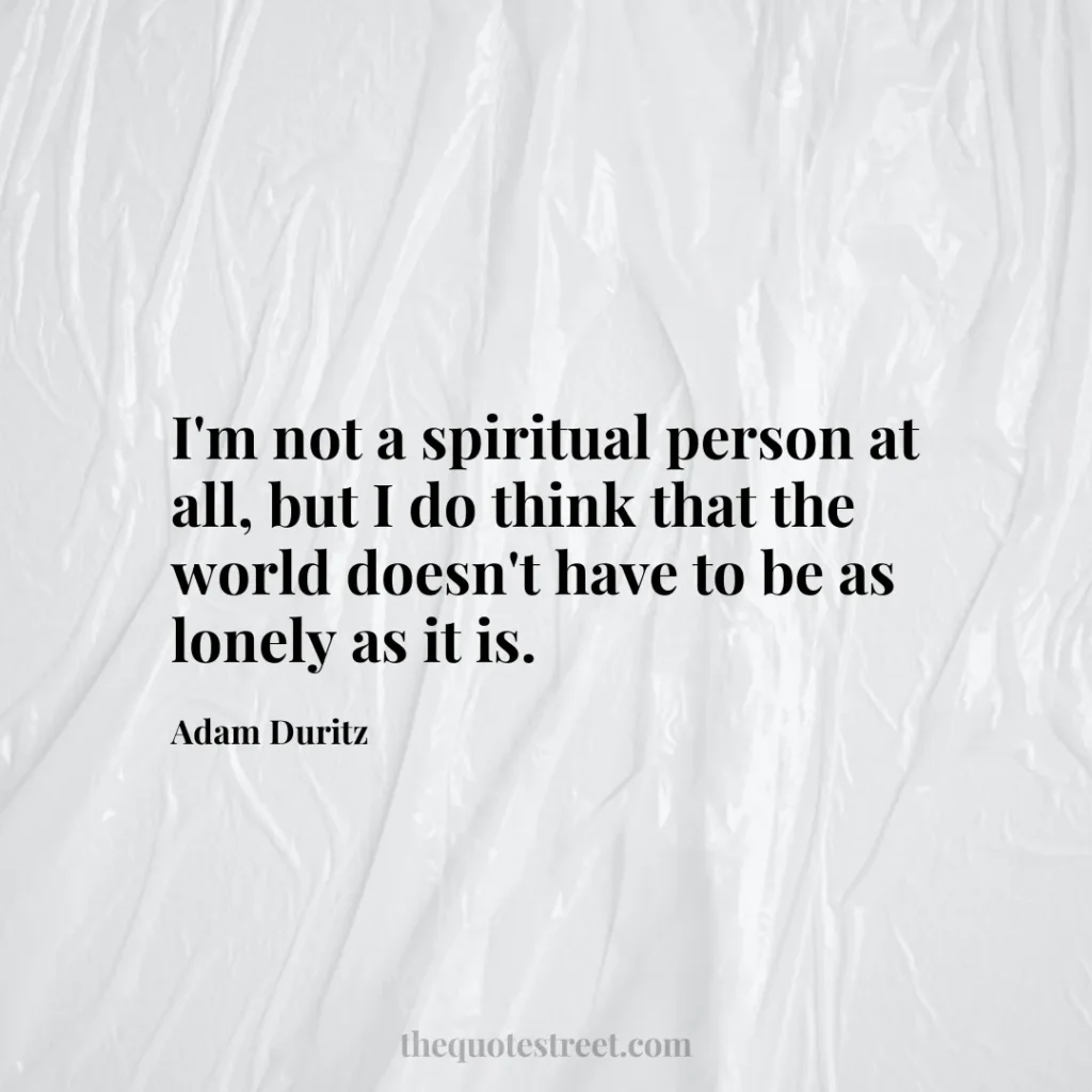 I'm not a spiritual person at all