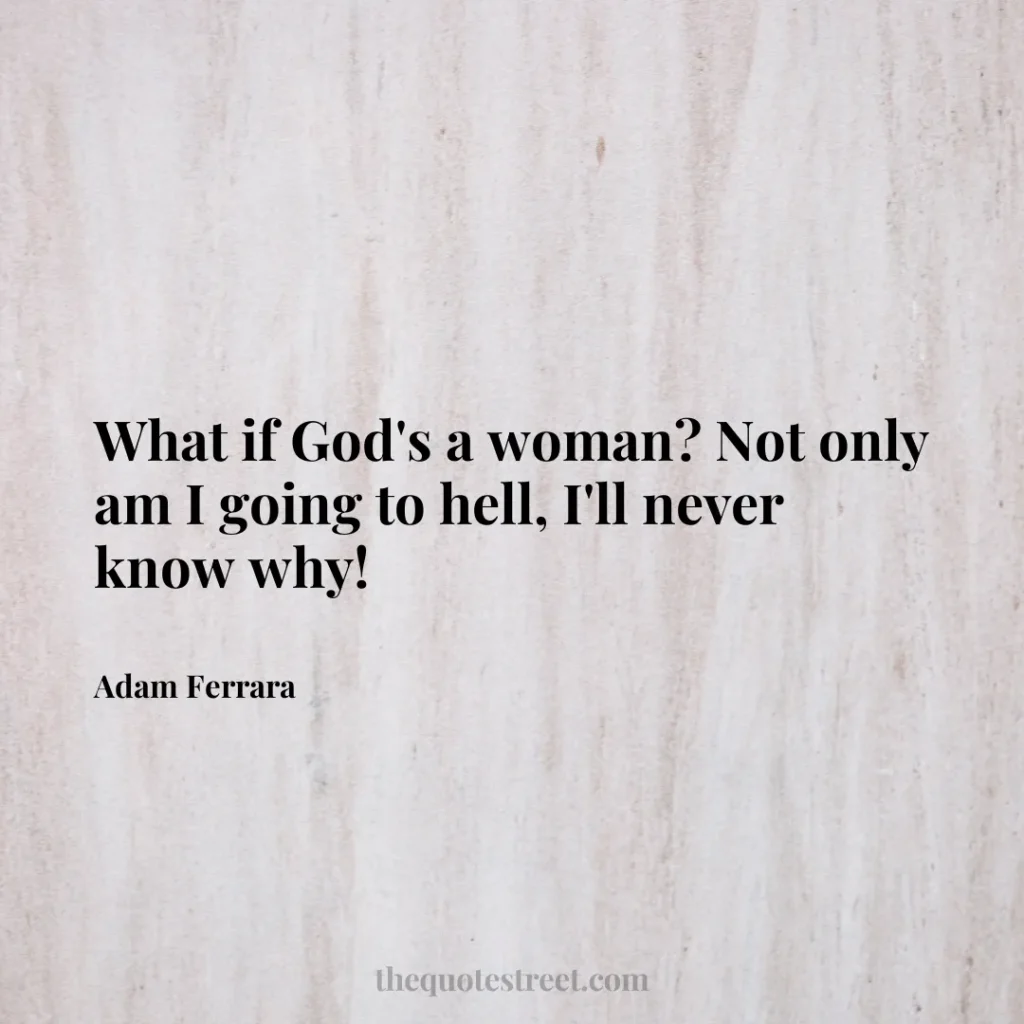 What if God's a woman? Not only am I going to hell