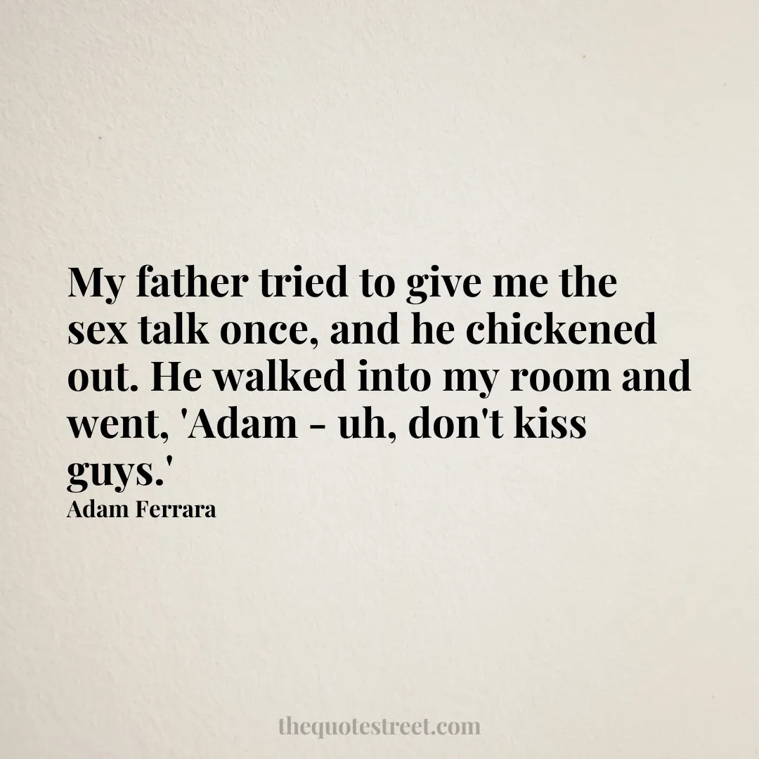 My father tried to give me the sex talk once