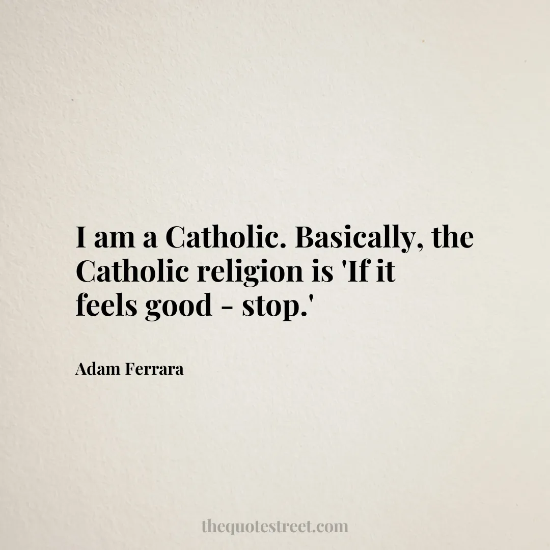 I am a Catholic. Basically